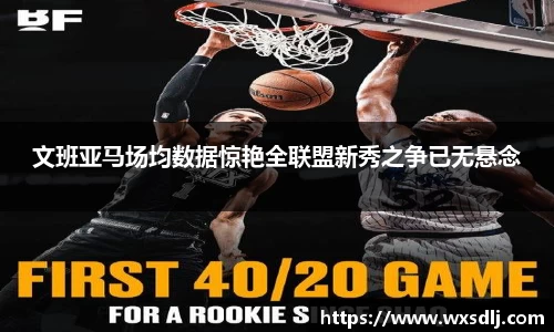 文班亚马场均数据惊艳全联盟新秀之争已无悬念