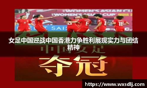 女足中国迎战中国香港力争胜利展现实力与团结精神