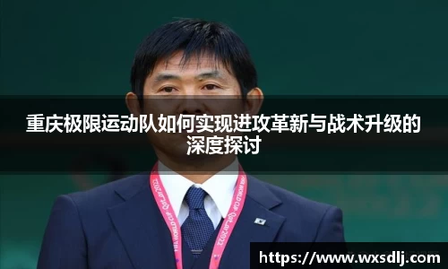 重庆极限运动队如何实现进攻革新与战术升级的深度探讨